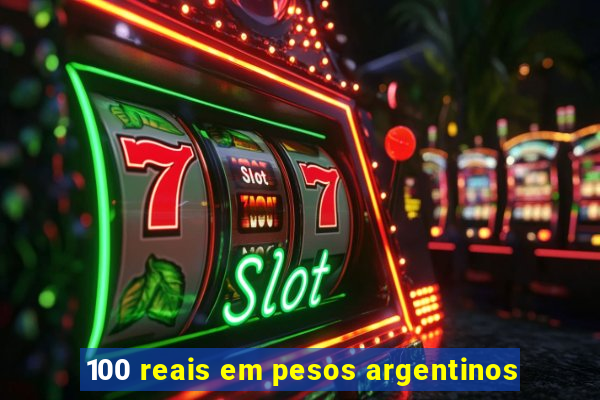 100 reais em pesos argentinos